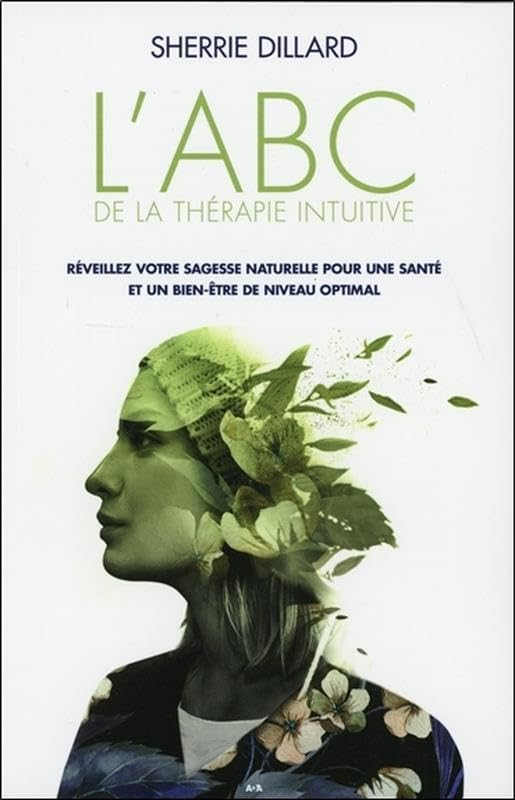 L'ABC de la thérapie intuitive : réveillez votre sagesse naturelle pour une santé parfaite et un bie