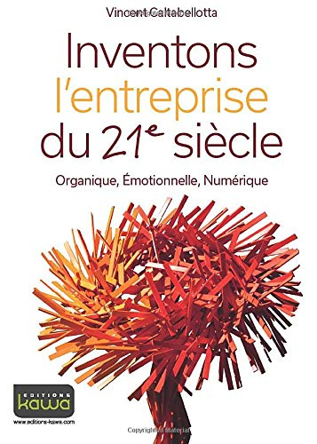 Inventons l'entreprise du 21e siècle : organique, émotionnelle, numérique