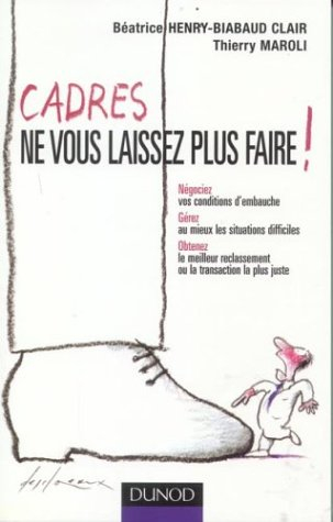 Cadres, ne vous laissez plus faire ! : négociez vos conditions d'embauche, gérez au mieux les situat