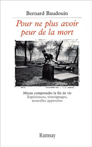 Pour ne plus avoir peur de la mort : mieux comprendre la fin de vie : expériences, témoignages, nouv