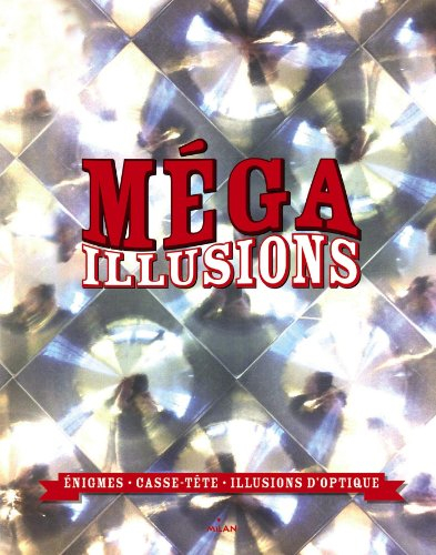 Méga illusions : énigmes, casse-tête, illusions d'optique