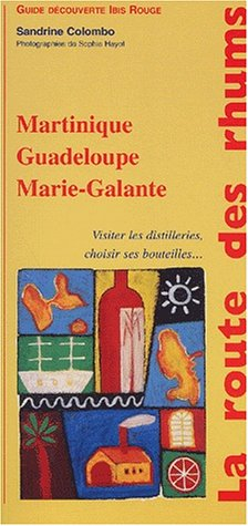 La route des rhums : Martinique, Guadeloupe, Marie-Galante : visiter les distilleries, choisir ses b
