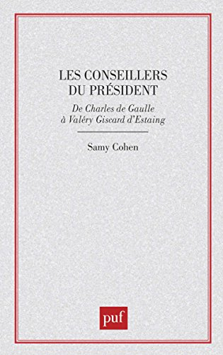 Les Conseillers du Président : de Charles De Gaulle à Valéry Giscard d'Estaing