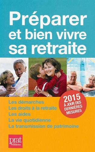 Préparer et bien vivre sa retraite : les démarches, les droits à la retraite, les aides, la vie quot