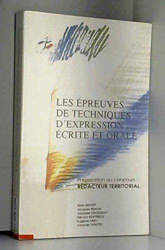 Les épreuves de techniques d'expression écrite et orale : préparation au concours : rédacteur territ