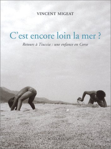 C'est encore loin la mer ? : retours à Tiuccia : une enfance en Corse