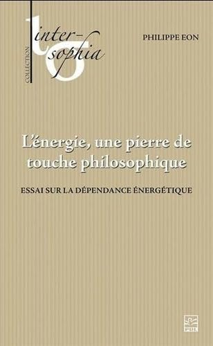 L'énergie, une pierre de touche philosophique : Essai sur la dépendance énergétique