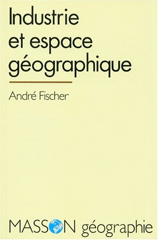 Industrie et espace géographique : introduction à la géographie industrielle