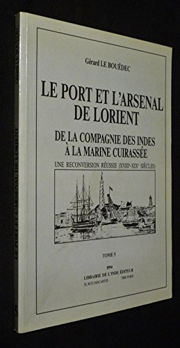 Le Port et l'arsenal de Lorient : de la compagnie des Indes à la marine cuirassée : une reconversion