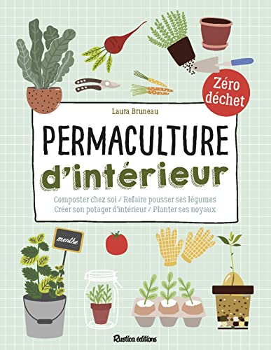 Permaculture d'intérieur : composter chez soi, refaire pousser ses légumes, créer son potager d'inté