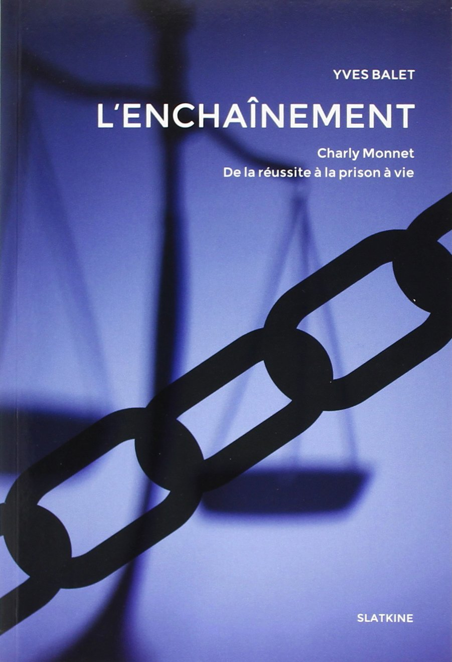 L'enchaînement : Charly Monnet, de la réussite à la prison à vie