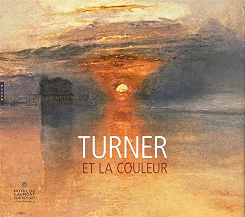Turner et la couleur : exposition, Aix-en-Provence, Caumont Centre d'art, du 4 mai au 18 septembre 2