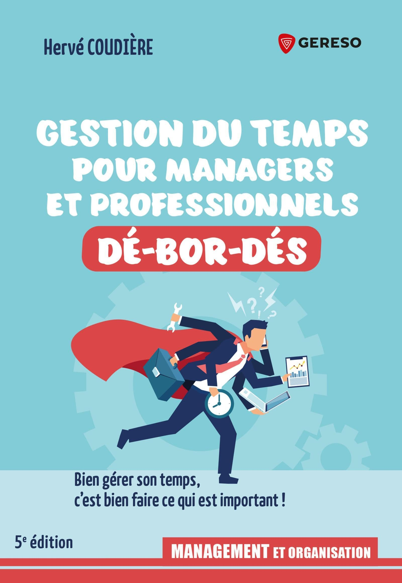 Gestion du temps pour managers et professionnels dé-bor-dés : bien gérer son temps, c'est bien faire