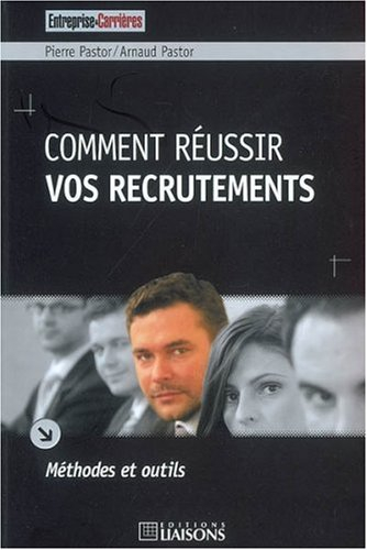 Comment réussir vos recrutements ? : méthodes et outils