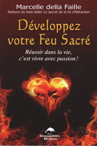Développez votre feu sacré : réussir dans la vie, c'est vivre avec passion!
