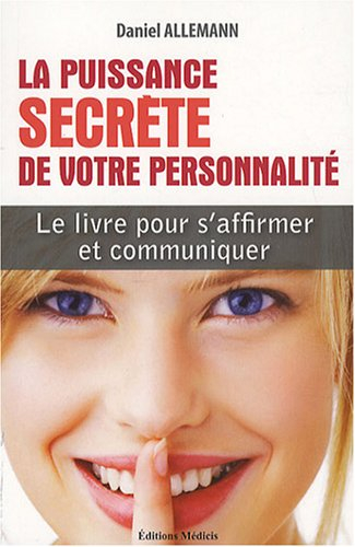 La puissance secrète de votre personnalité : s'affirmer et communiquer en stimulant votre énergie at
