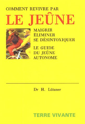 Comment revivre par le jeûne : perdre du poids, éliminer, se désintoxiquer