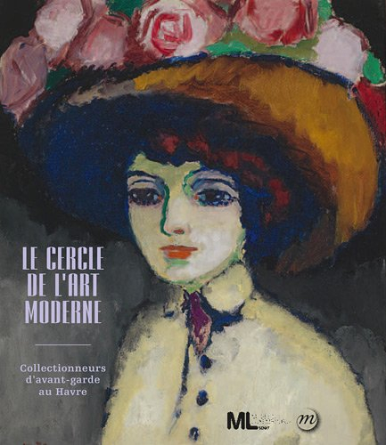 Le Cercle de l'art moderne : collectionneurs d'avant-garde au Havre : exposition, Paris, Musée du Lu