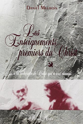 Les enseignements premiers du Christ : ...à la recherche de celui qui a tout changé
