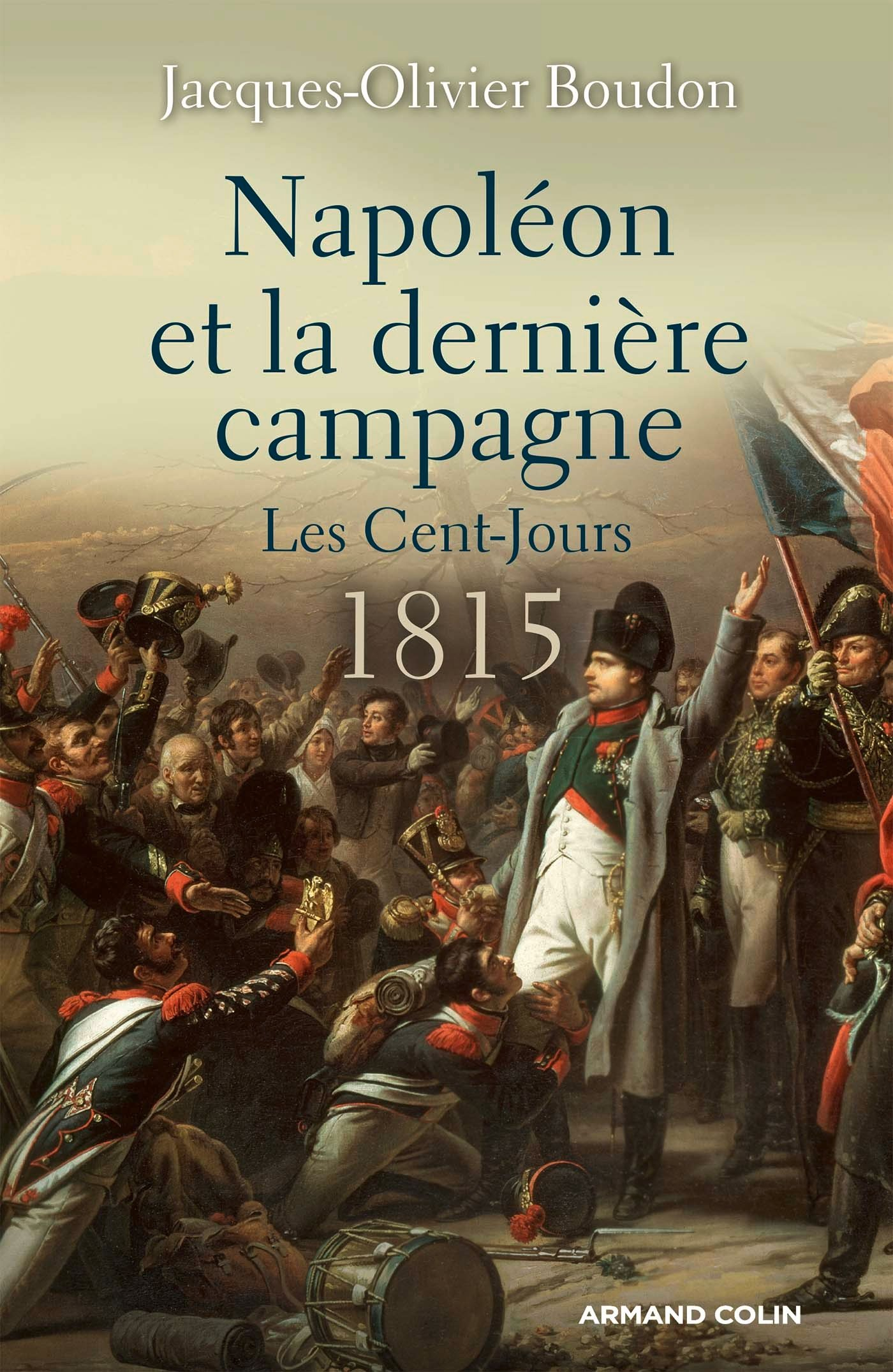 Napoléon et la dernière campagne : les Cent-Jours : 1815