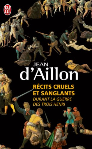 Récits cruels et sanglants durant la guerre des trois Henri : trois enquêtes de Nicolas Poulain et d