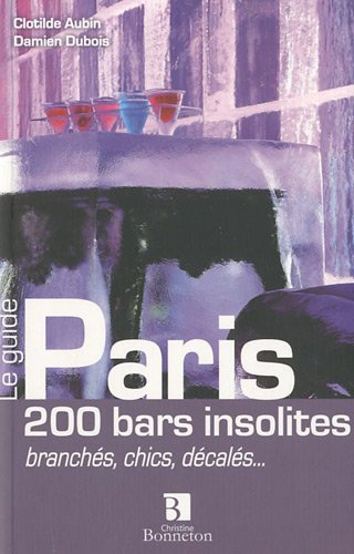 Paris, 200 bars insolites, branchés, chics, décalés...