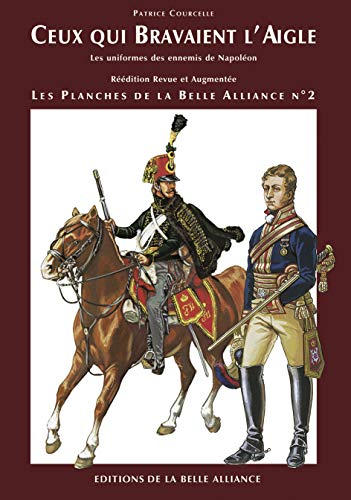 Ceux qui bravaient l'aigle, les uniformes des ennemis de Napoléon : les planches de la belle allianc