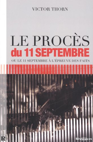 Le procès du 11 septembre ou Le 11 septembre à l'épreuve des faits : la vérité sur l'effondrement de