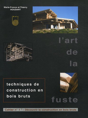 L'art de la fuste: Tome 1, Découvrir la construction en bois bruts