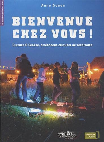 Bienvenue chez vous ! : Culture O Centre, aménageur culturel de territoire