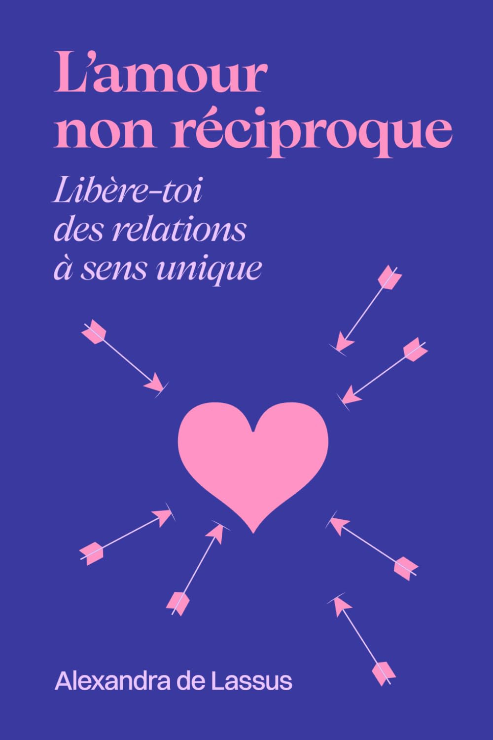 L’amour non réciproque: Le guide pour se libérer des relations à sens unique