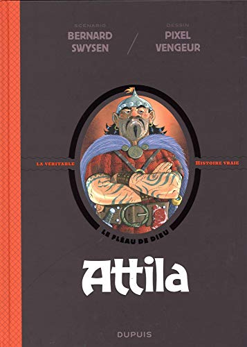 La véritable histoire vraie. Vol. 6. Attila : le fléau de Dieu