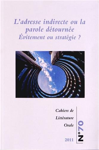 Cahiers de littérature orale, n° 70. L'adresse indirecte ou parole détournée : évitement ou stratégi