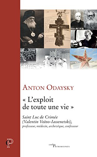 L'exploit de toute une vie : saint Luc de Crimée (Valentin Voïno-Iassenetski) : professeur, médecin,