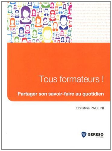 Tous formateurs ! : partager son savoir-faire au quotidien