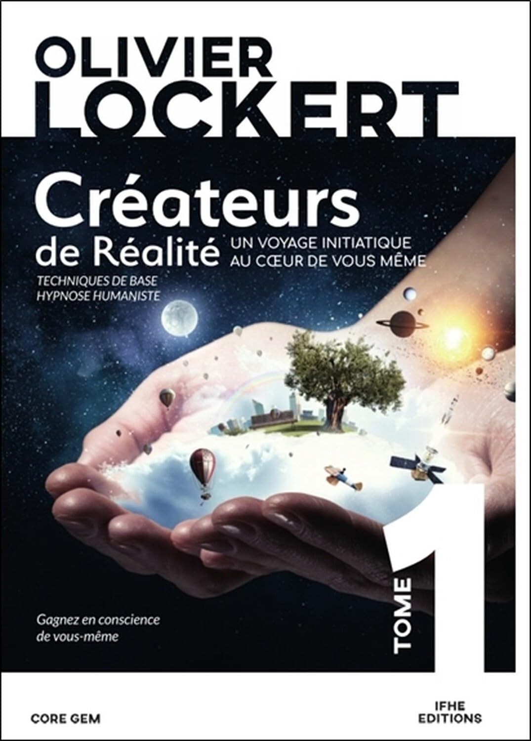Créateurs de réalité. Vol. 1. Un voyage initiatique au coeur de vous-même : techniques de base, hypn