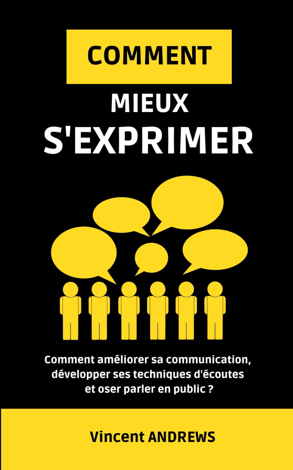 COMMENT MIEUX S'EXPRIMER ?: Comment améliorer sa communication, développer ses techniques d'écoutes 