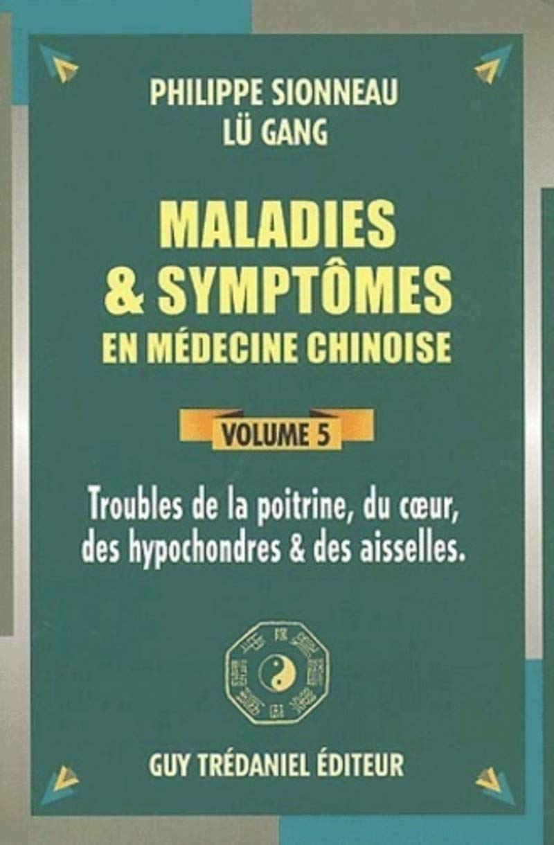 Maladies et symptômes en médecine chinoise. Vol. 5. Troubles de la poitrine, du coeur, des hypocondr