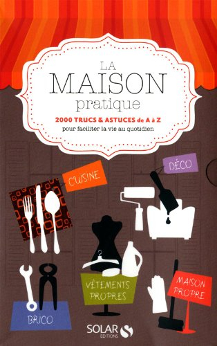 La maison pratique : 2.000 trucs et astuces de A à Z pour faciliter la vie au quotidien