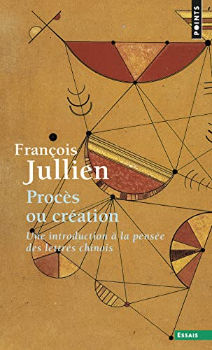 Procès ou création : une introduction à la pensée des lettrés chinois : essai de problématique inter
