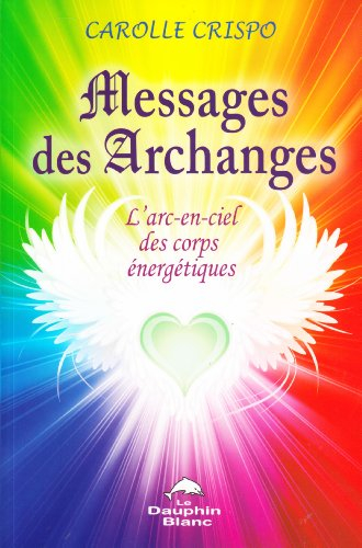 Messages des archanges : arc-en-ciel des corps énergétiques