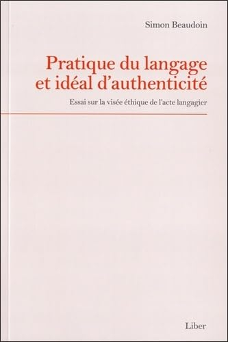Pratique du langage et idéal d'authenticité : essai sur la visée éthique de l'acte langagier