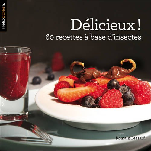 Délicieux ! : 60 recettes à base d'insectes