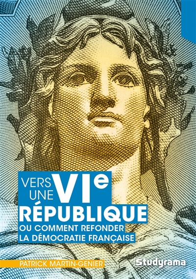 Vers une VIe république ? ou Comment refonder la démocratie française : une lecture sans concession 