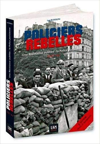 Policiers Rebelles, une Resistance Oubliee : la Police
