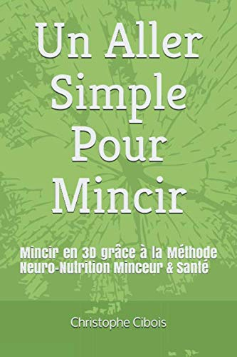 Un Aller Simple Pour Mincir: Neuro / Detox / Nutrition / PNL / Sport Une Méthode Complète Pour Perdr