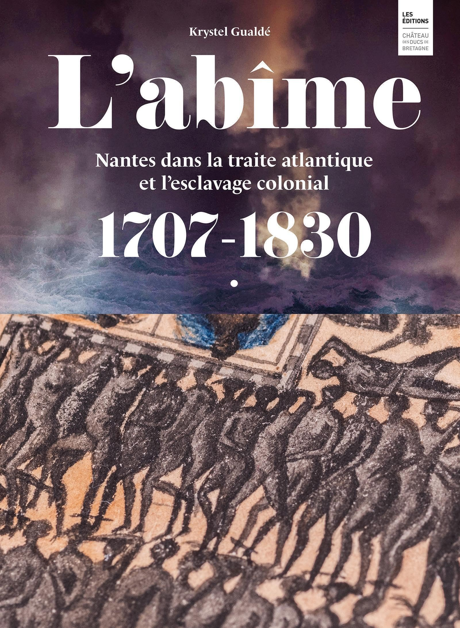 L'abîme : Nantes dans la traite atlantique et l'esclavage colonial : 1707-1830