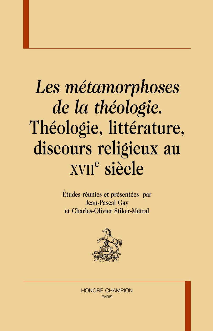Les métamorphoses de la théologie : théologie, littérature, discours religieux au XVIIe siècle