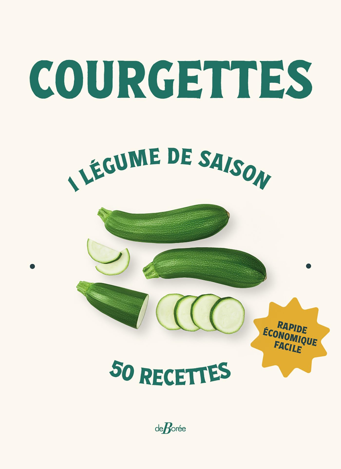 Courgettes : 1 légume de saison, 50 recettes : rapide, économique, facile