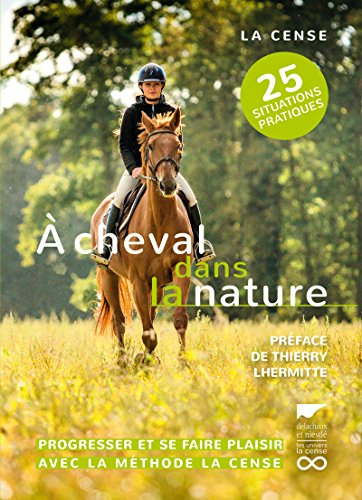 A cheval dans la nature : progresser et se faire plaisir avec la méthode La Cense : 25 situations pr